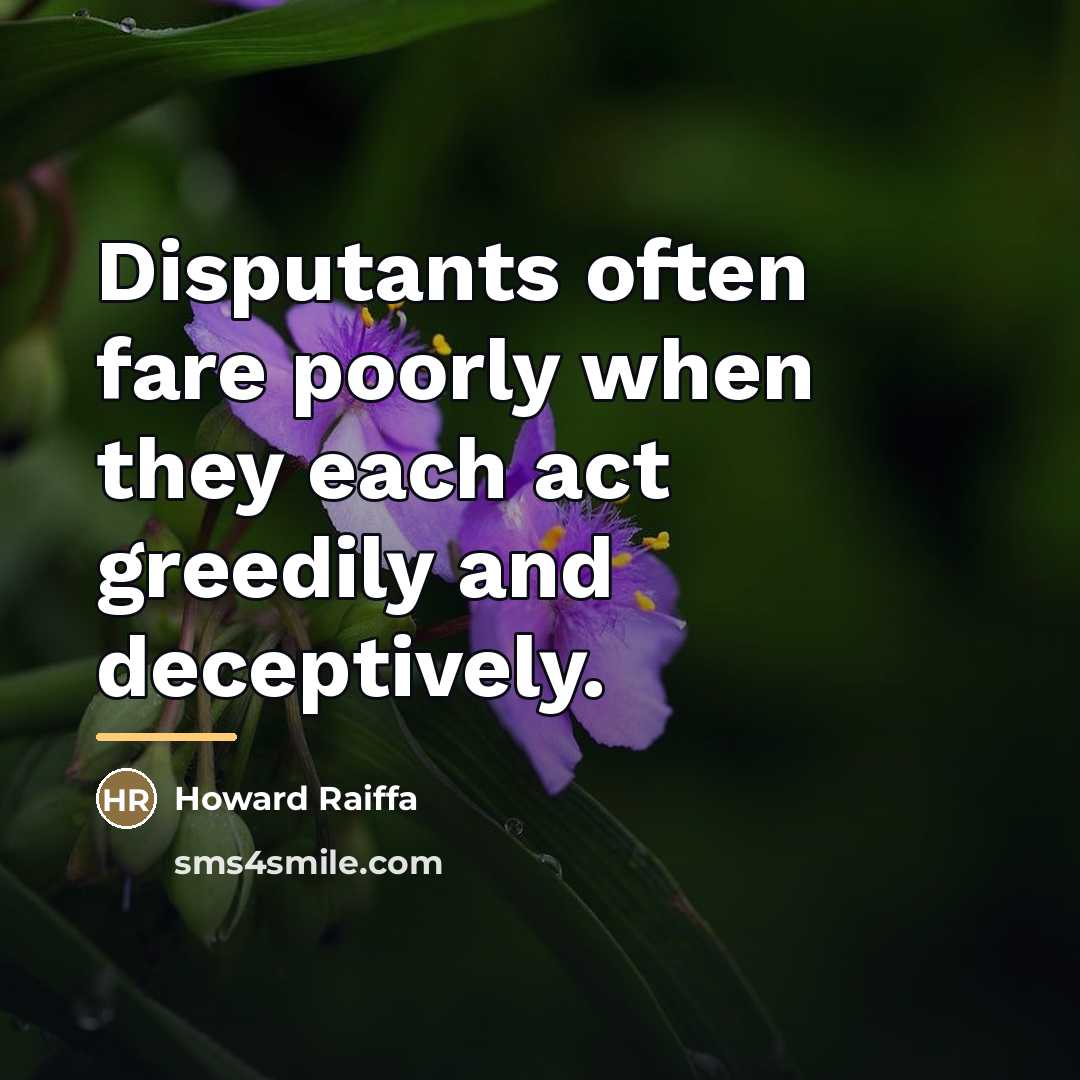 “Disputants often fare poorly when they each act greedily and…” quote by Howard Raiffa