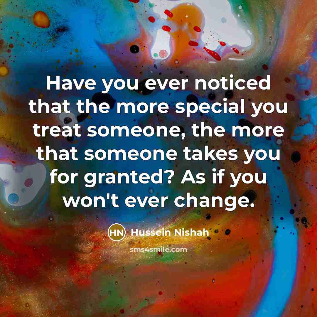 “Have you ever noticed that the more special you treat…” quote by Hussein Nishah