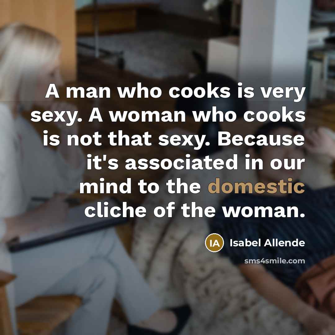 “A man who cooks is very sexy. A woman who…” quote by Isabel Allende