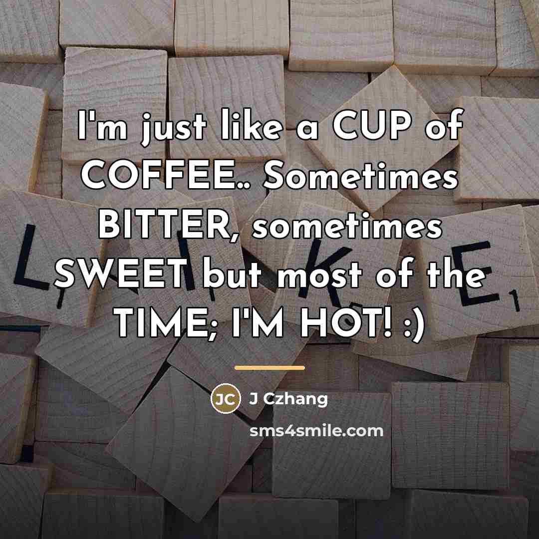“I'm just like a CUP of COFFEE.. Sometimes BITTER, sometimes…” quote by J Czhang