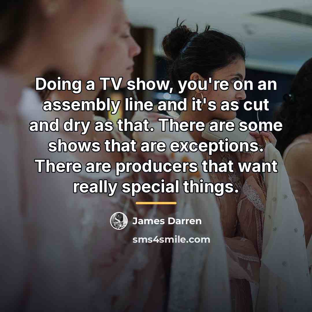 “Doing a TV show, you're on an assembly line and…” quote by James Darren