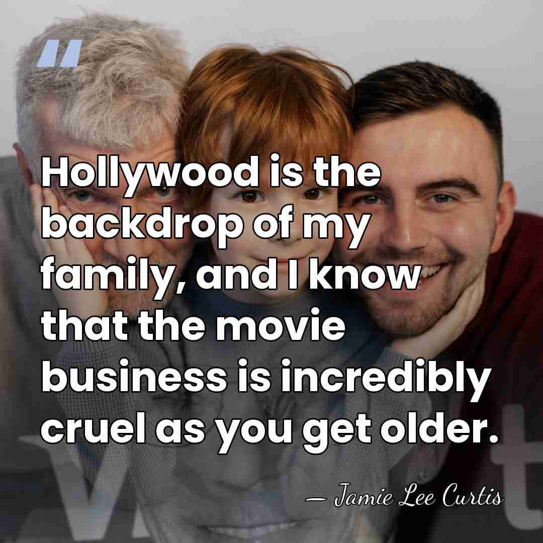 Hollywood is the backdrop of my family, and I know that the&hellip; - Jamie Lee Curtis