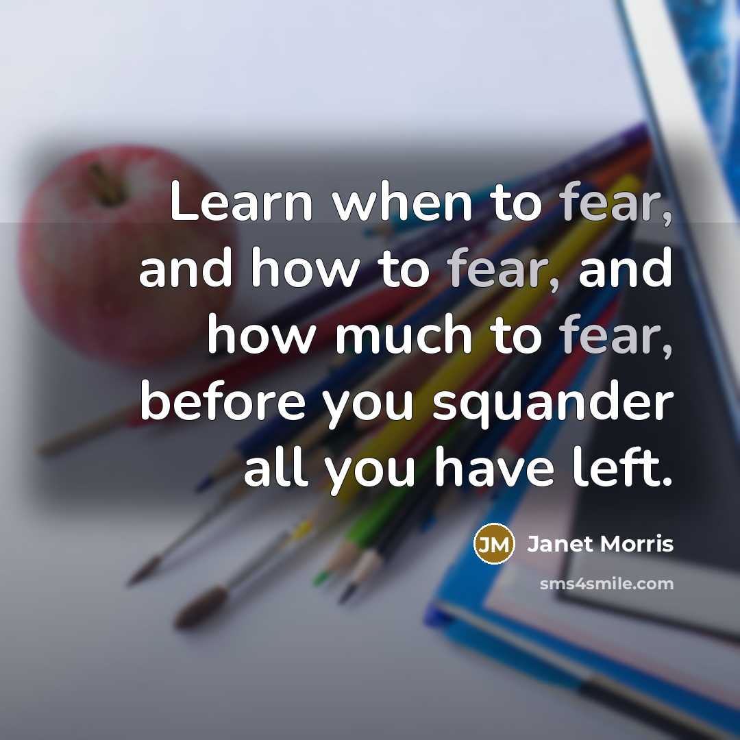 “Learn when to fear, and how to fear, and how…” quote by Janet Morris