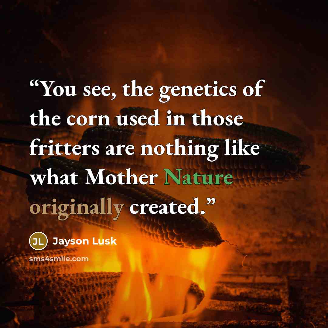 “You see, the genetics of the corn used in those fritters are nothing like what Mother Nature originally created.” quote by Jayson Lusk