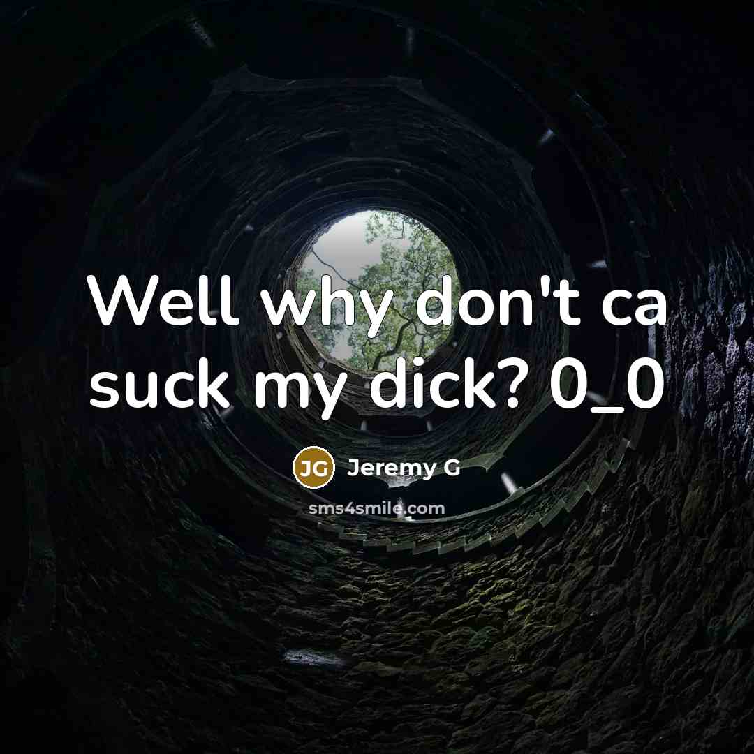“Well why don't ca suck my dick? 0_0…” quote by Jeremy G