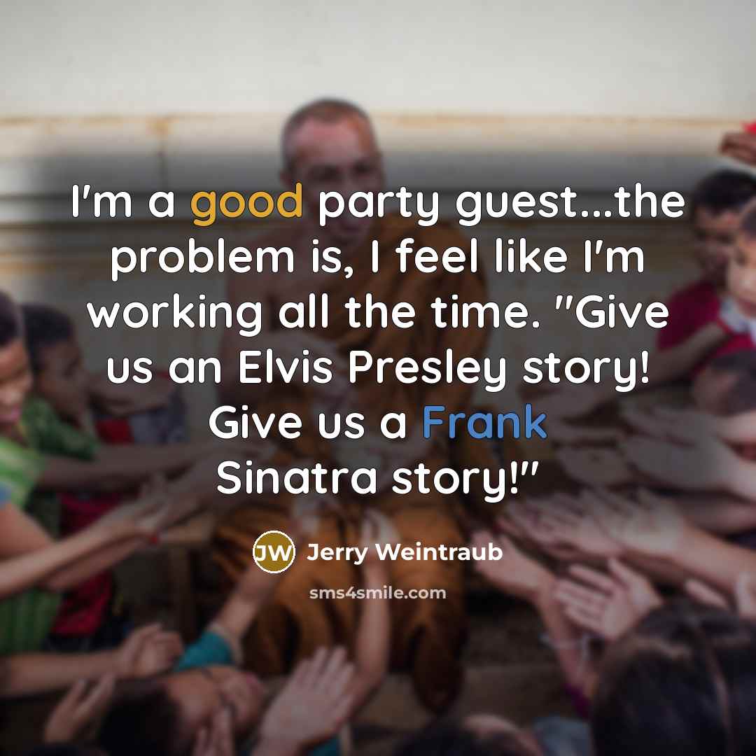 “I'm a good party guest...the problem is, I feel like…” quote by Jerry Weintraub