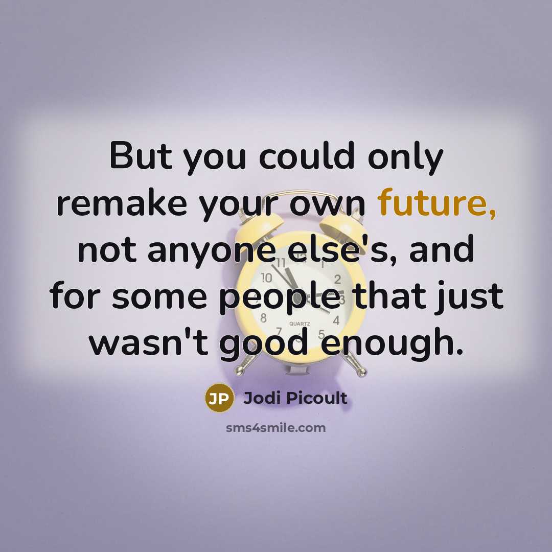 “But you could only remake your own future, not anyone…” quote by Jodi Picoult