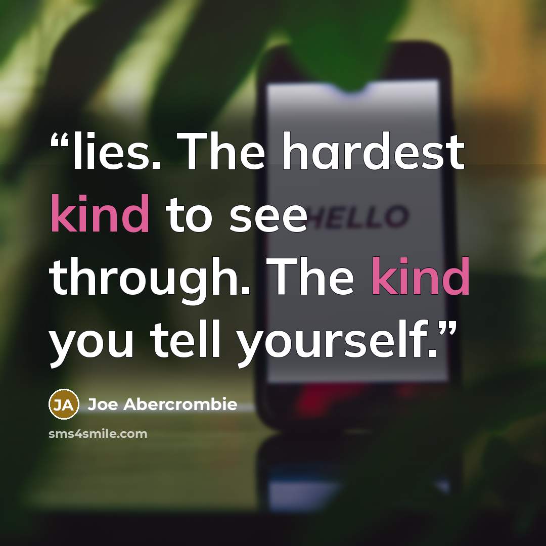 “lies. The hardest kind to see through. The kind you tell yourself.” quote by Joe Abercrombie