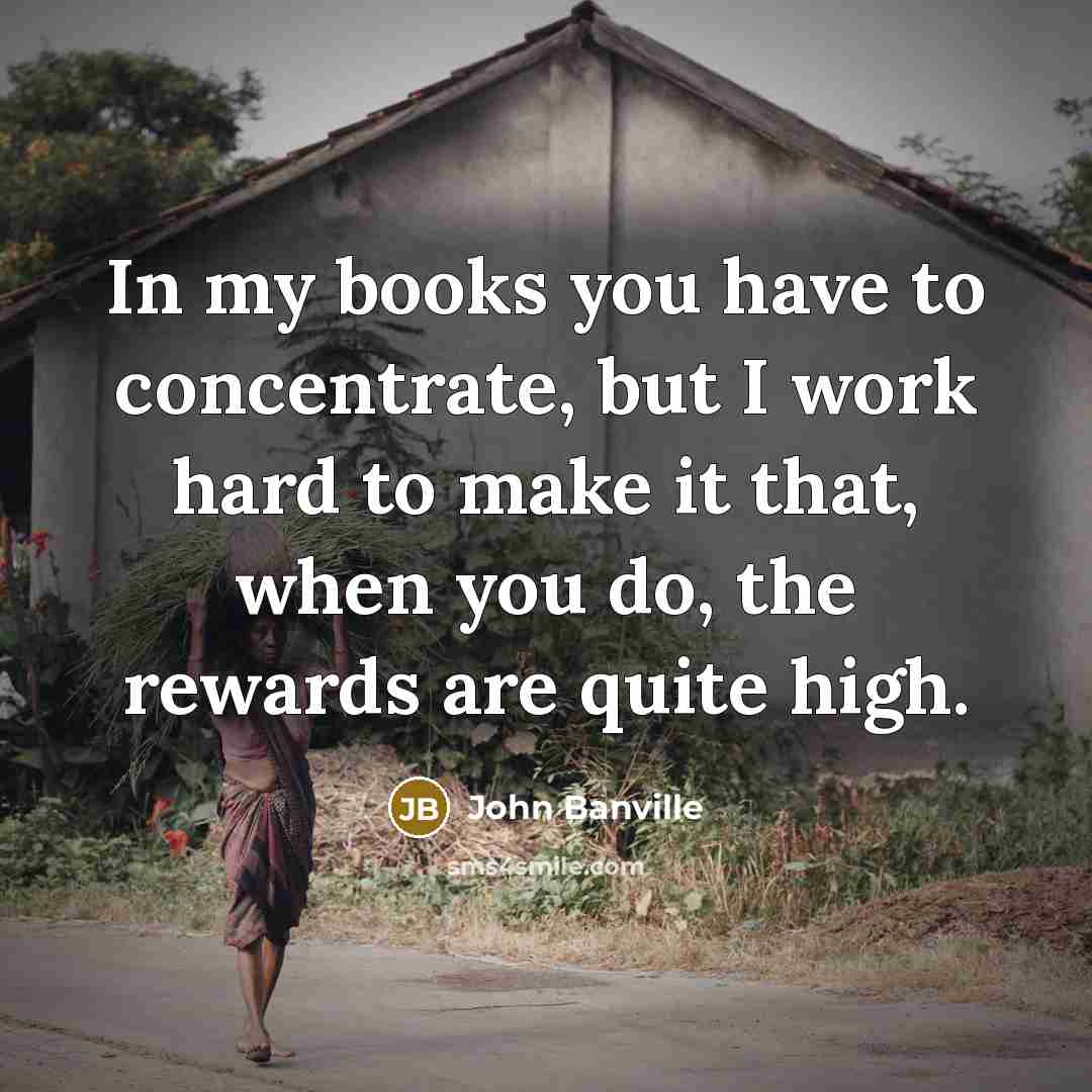 “In my books you have to concentrate, but I work…” quote by John Banville
