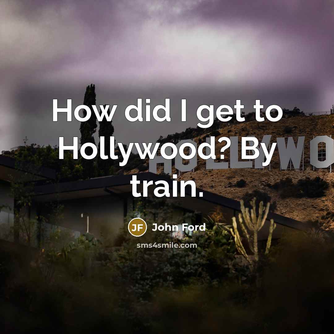 “How did I get to Hollywood? By train.…” quote by John Ford
