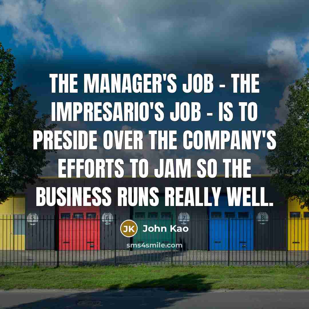 “The manager's job - the impresario's job - is to…” quote by John Kao