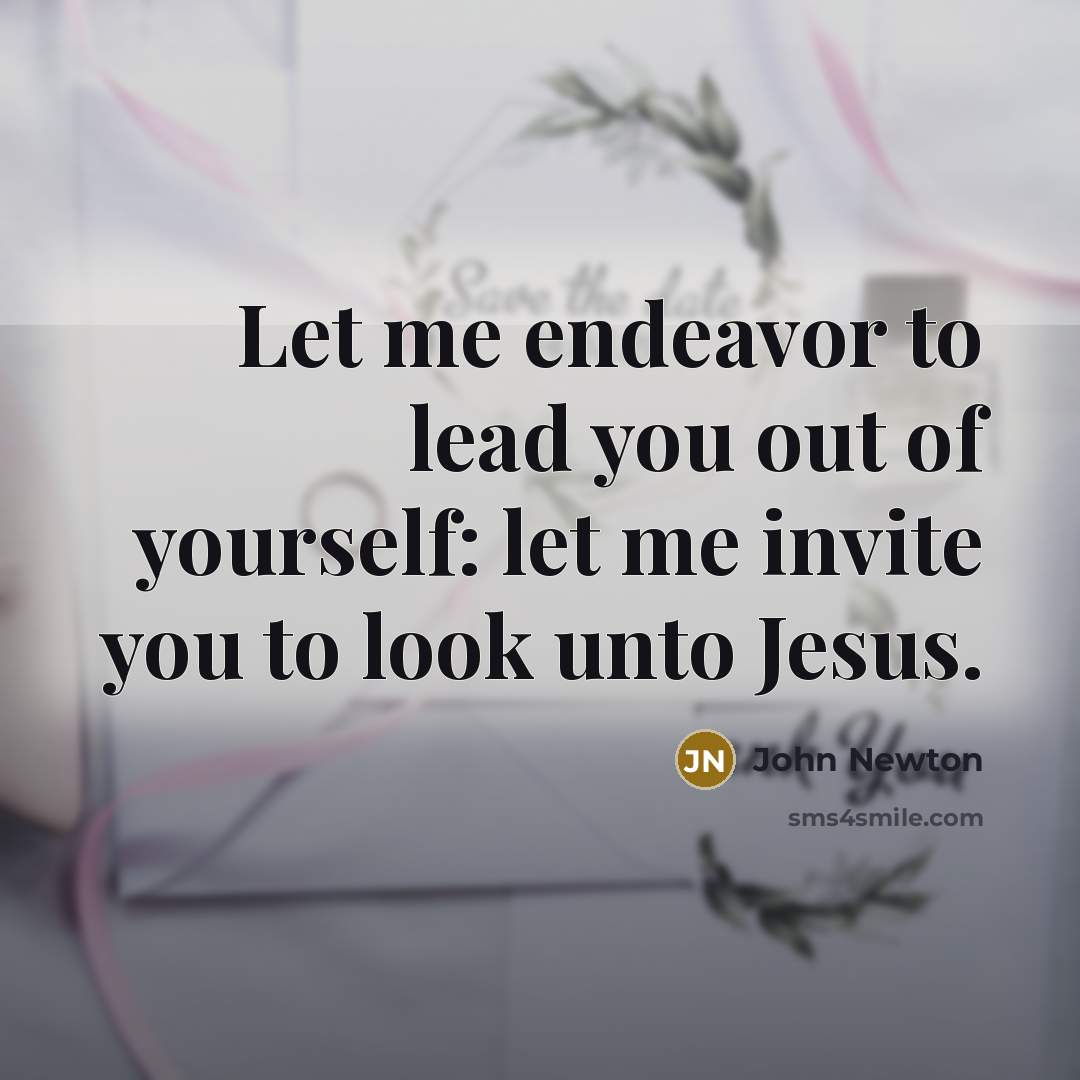 “Let me endeavor to lead you out of yourself: let…” quote by John Newton