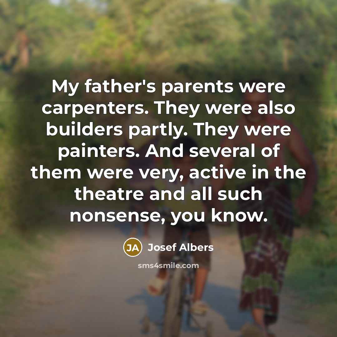 “My father's parents were carpenters. They were also builders partly.…” quote by Josef Albers