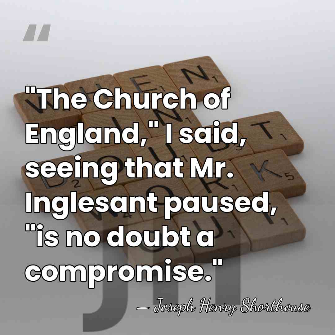 "The Church of England," I said, seeing that Mr. Inglesant paused, "is&hellip; - Joseph Henry Shorthouse
