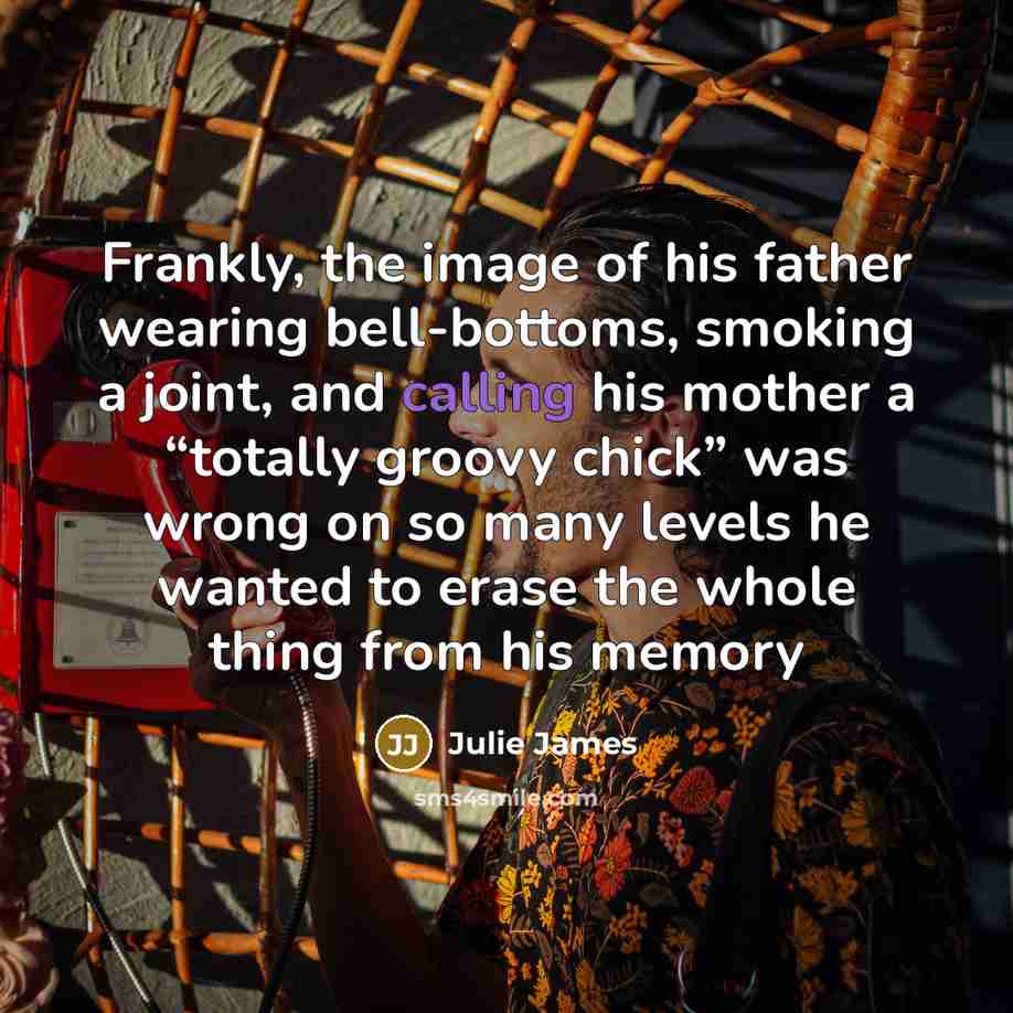 “Frankly, the image of his father wearing bell-bottoms, smoking a…” quote by Julie James