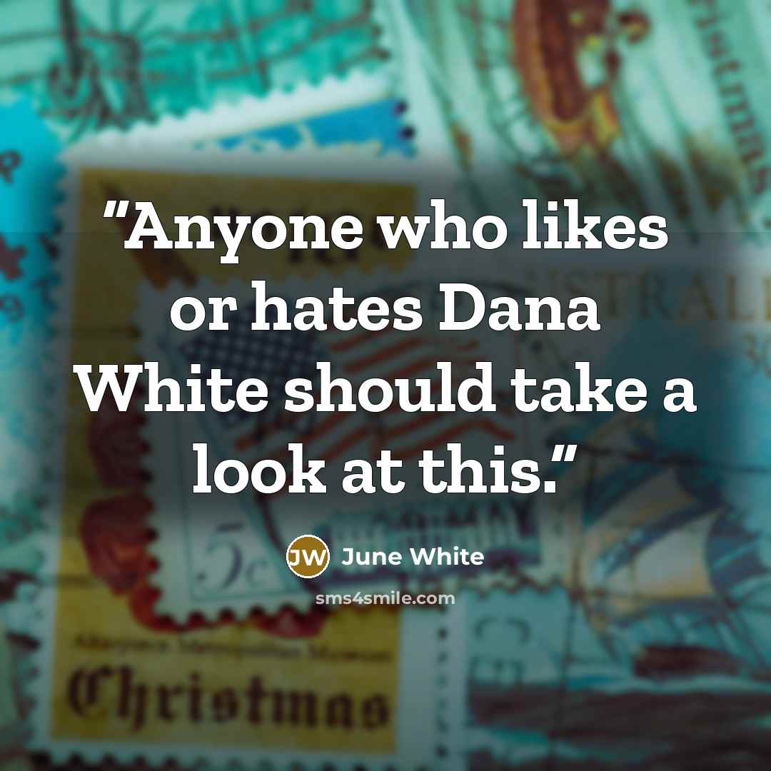 “Anyone who likes or hates Dana White should take a look at this.” quote by June White