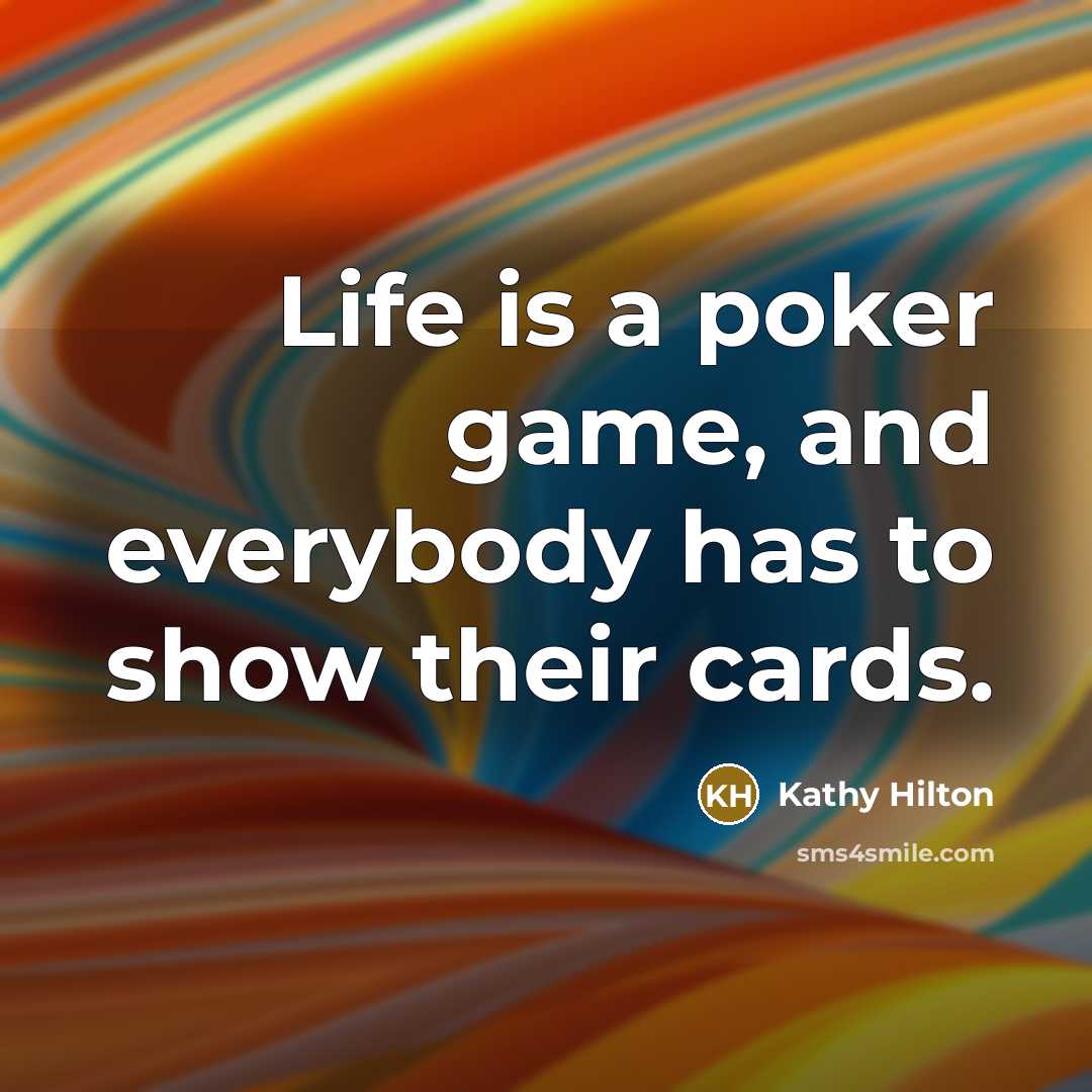 “Life is a poker game, and everybody has to show…” quote by Kathy Hilton