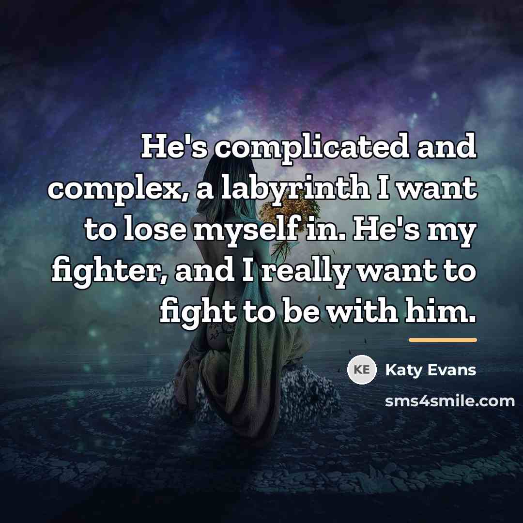 “He's complicated and complex, a labyrinth I want to lose…” quote by Katy Evans