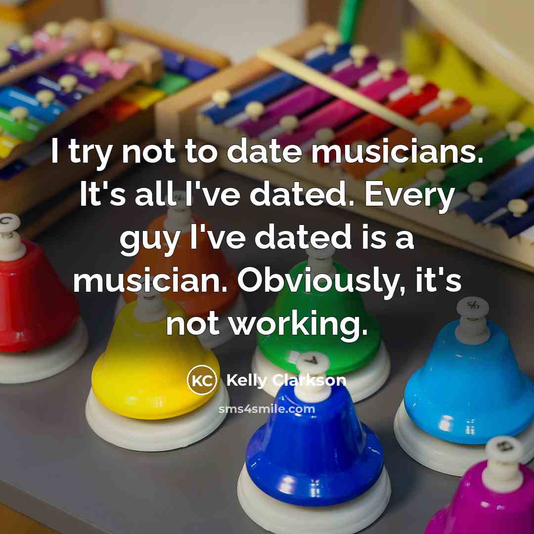 “I try not to date musicians. It's all I've dated.…” quote by Kelly Clarkson