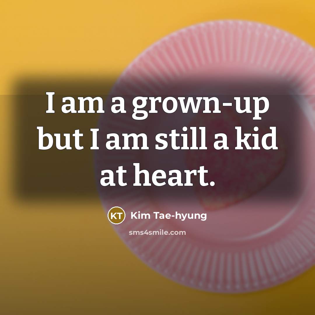 “I am a grown-up but I am still a kid…” quote by Kim Tae-hyung