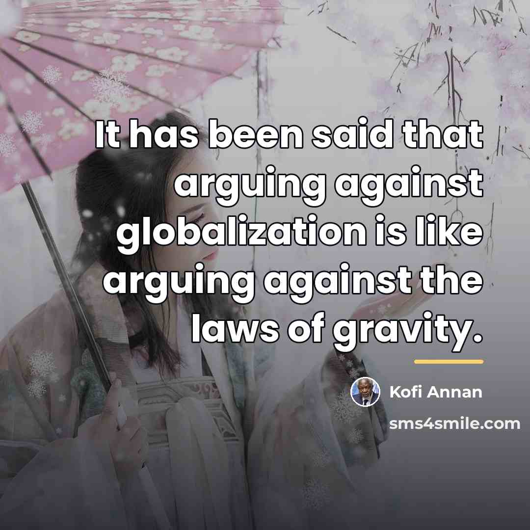 “It has been said that arguing against globalization is like…” quote by Kofi Annan