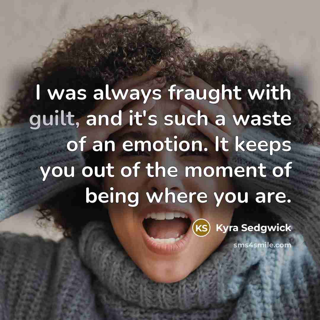 “I was always fraught with guilt, and it's such a…” quote by Kyra Sedgwick