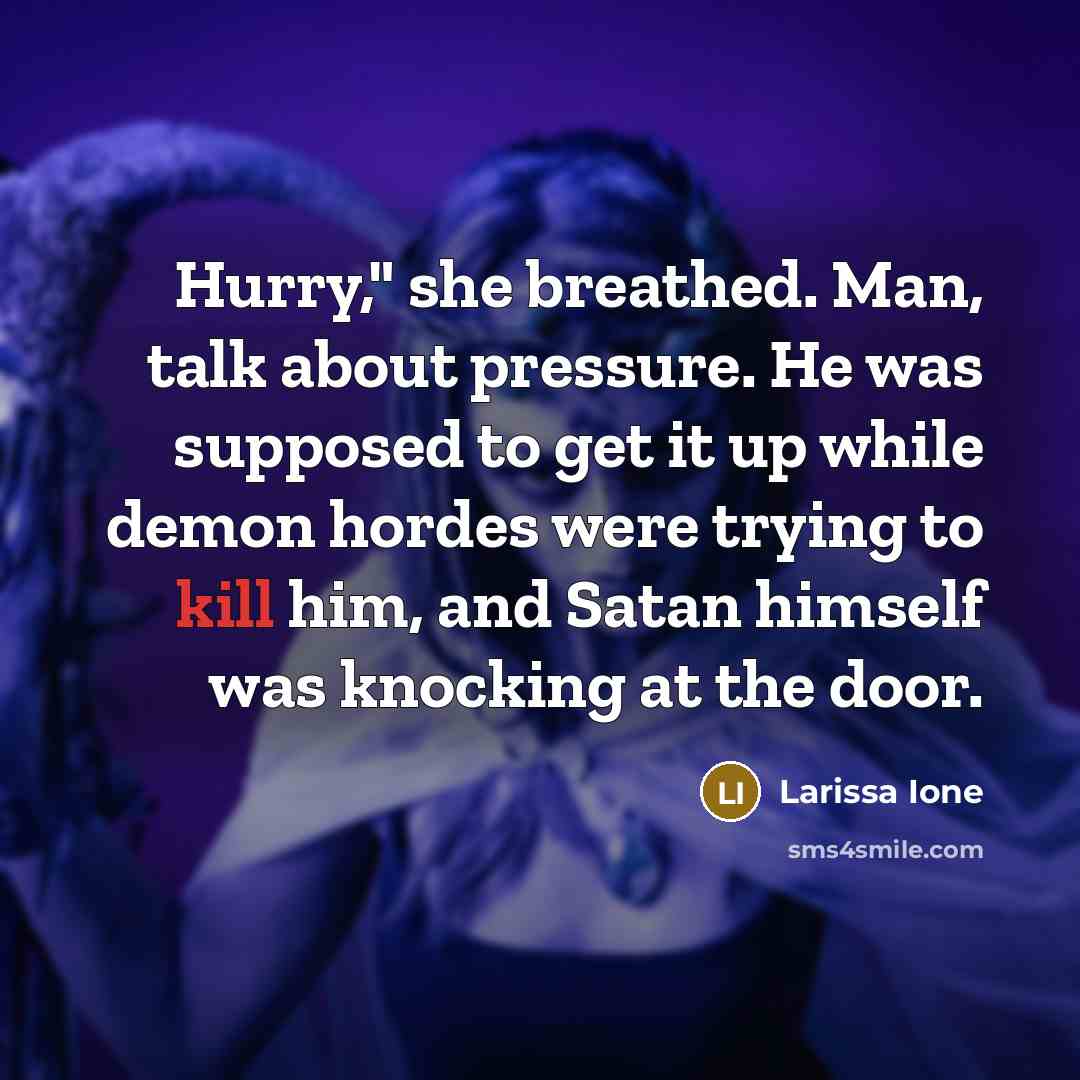 “Hurry," she breathed. Man, talk about pressure. He was supposed…” quote by Larissa Ione