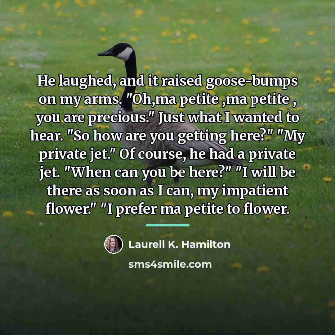 “He laughed, and it raised goose-bumps on my arms. "Oh,ma…” quote by Laurell K. Hamilton