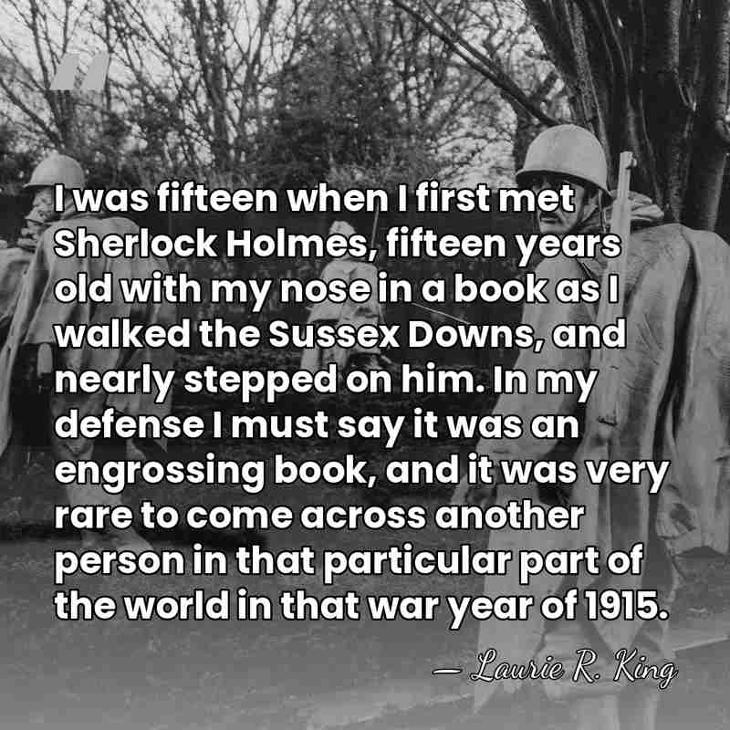 I was fifteen when I first met Sherlock Holmes, fifteen years old&hellip; - Laurie R. King