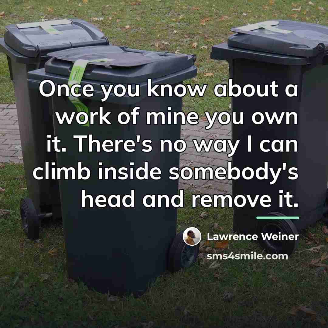 “Once you know about a work of mine you own…” quote by Lawrence Weiner