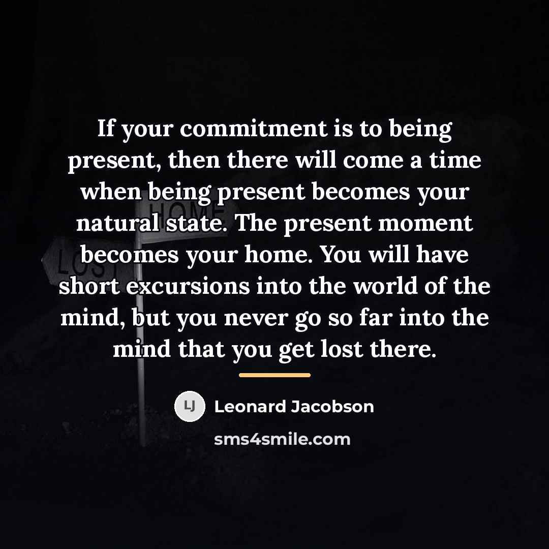 “If your commitment is to being present, then there will…” quote by Leonard Jacobson