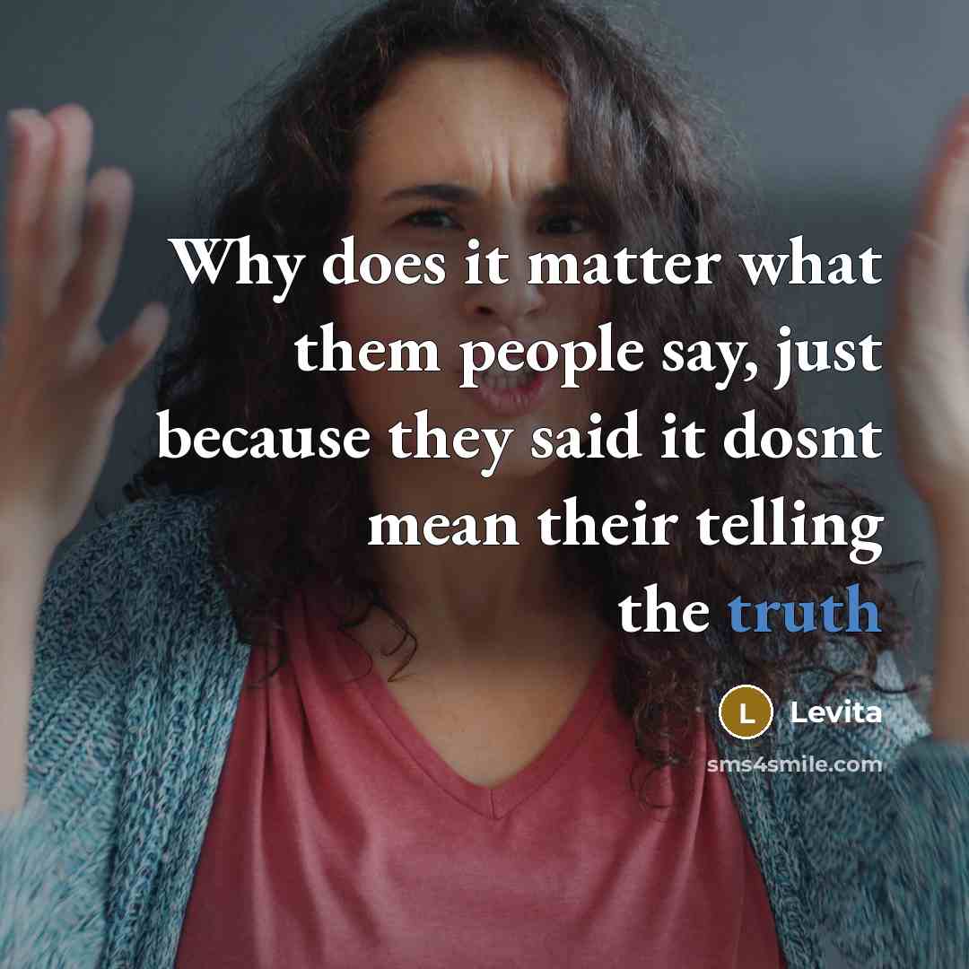 “Why does it matter what them people say, just because they said it dosnt mean their telling the truth” quote by Levita