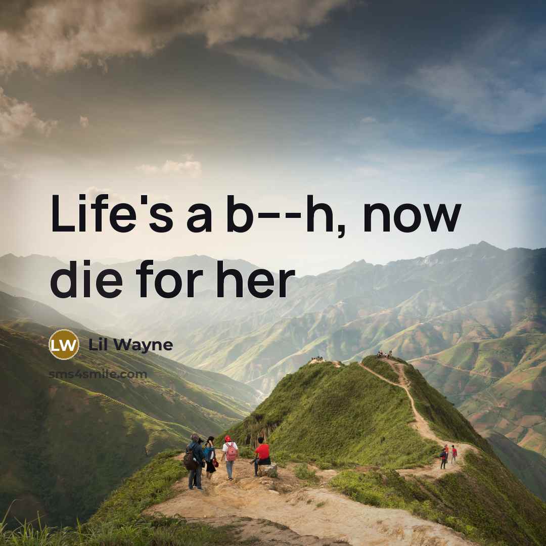 “Life's a b---h, now die for her…” quote by Lil Wayne