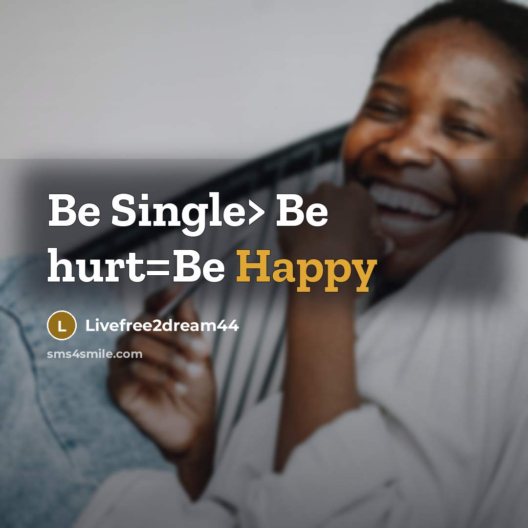 “Be Single> Be hurt=Be Happy…” quote by Livefree2dream44