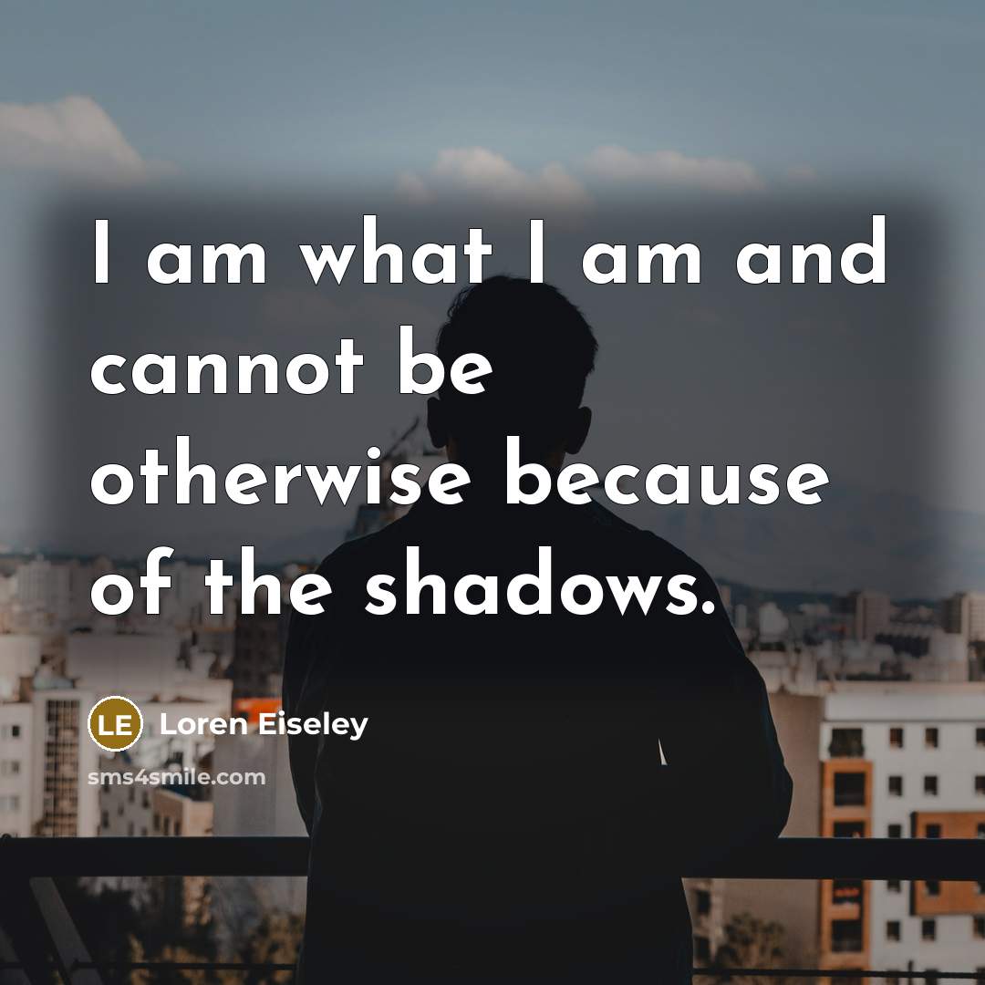 “I am what I am and cannot be otherwise because…” quote by Loren Eiseley