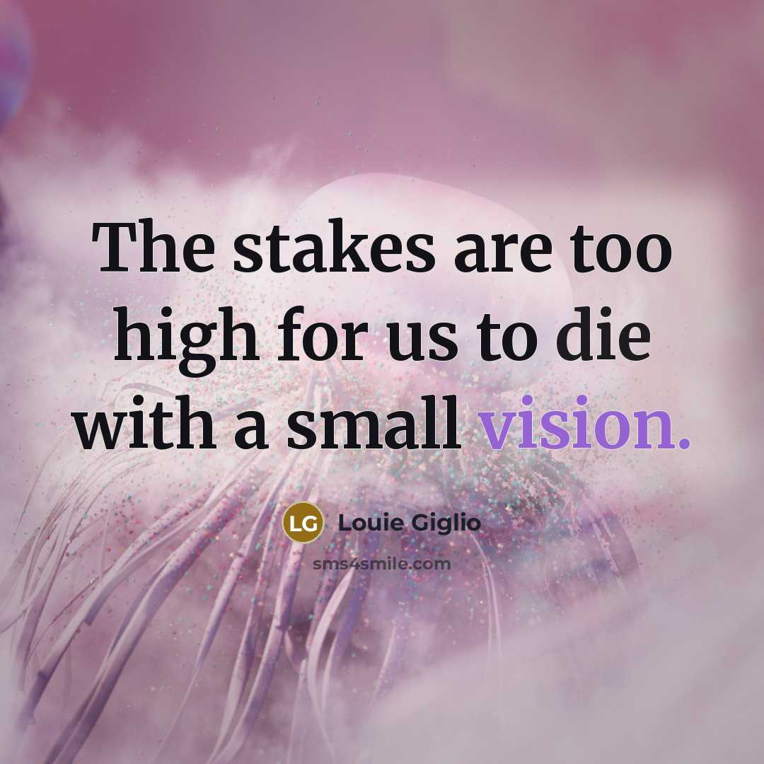 “The stakes are too high for us to die with…” quote by Louie Giglio