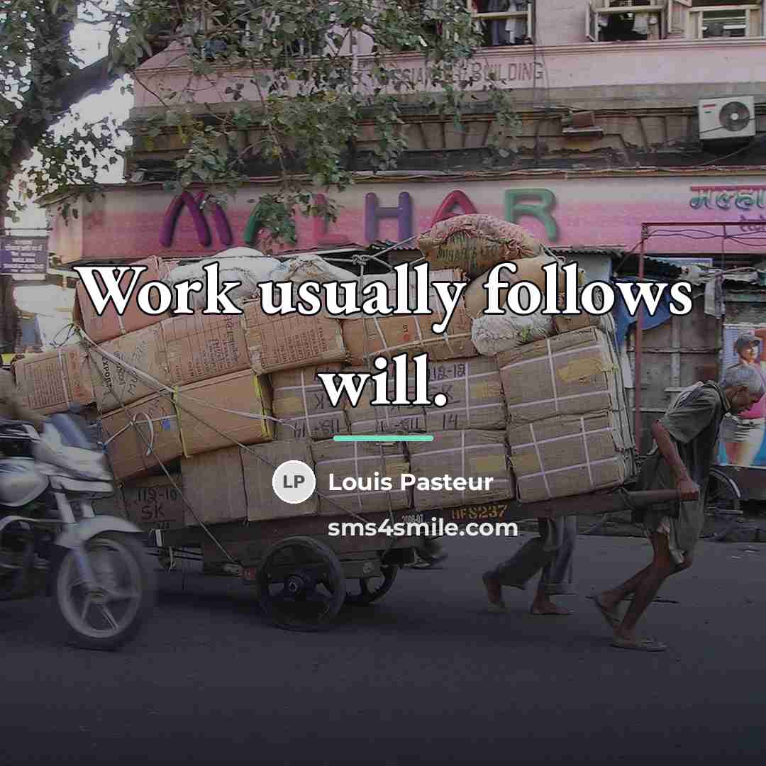 “Work usually follows will.…” quote by Louis Pasteur