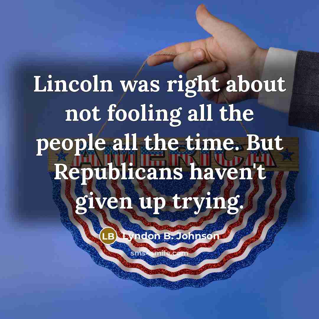“Lincoln was right about not fooling all the people all…” quote by Lyndon B. Johnson