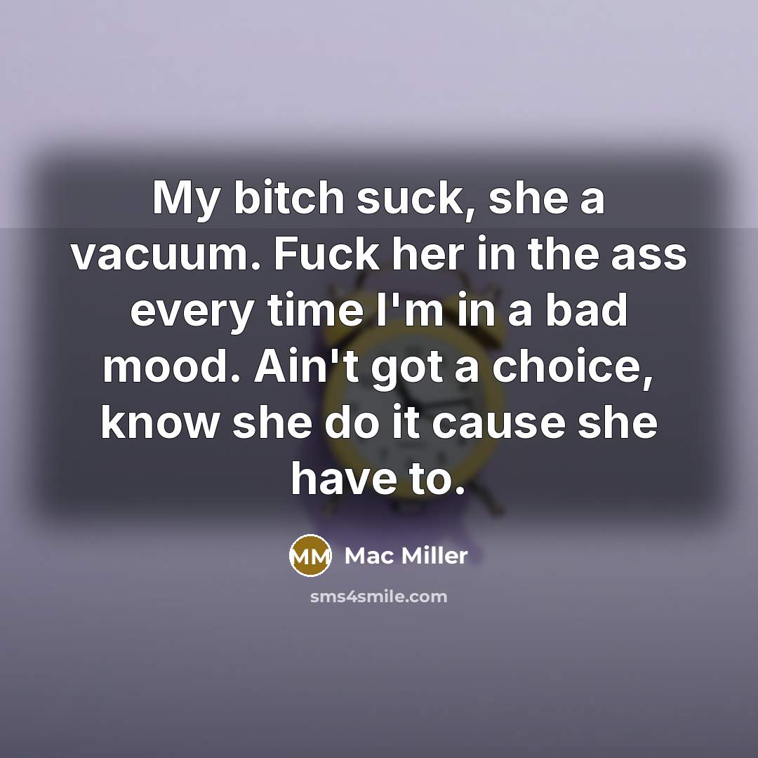 “My bitch suck, she a vacuum. Fuck her in the…” quote by Mac Miller