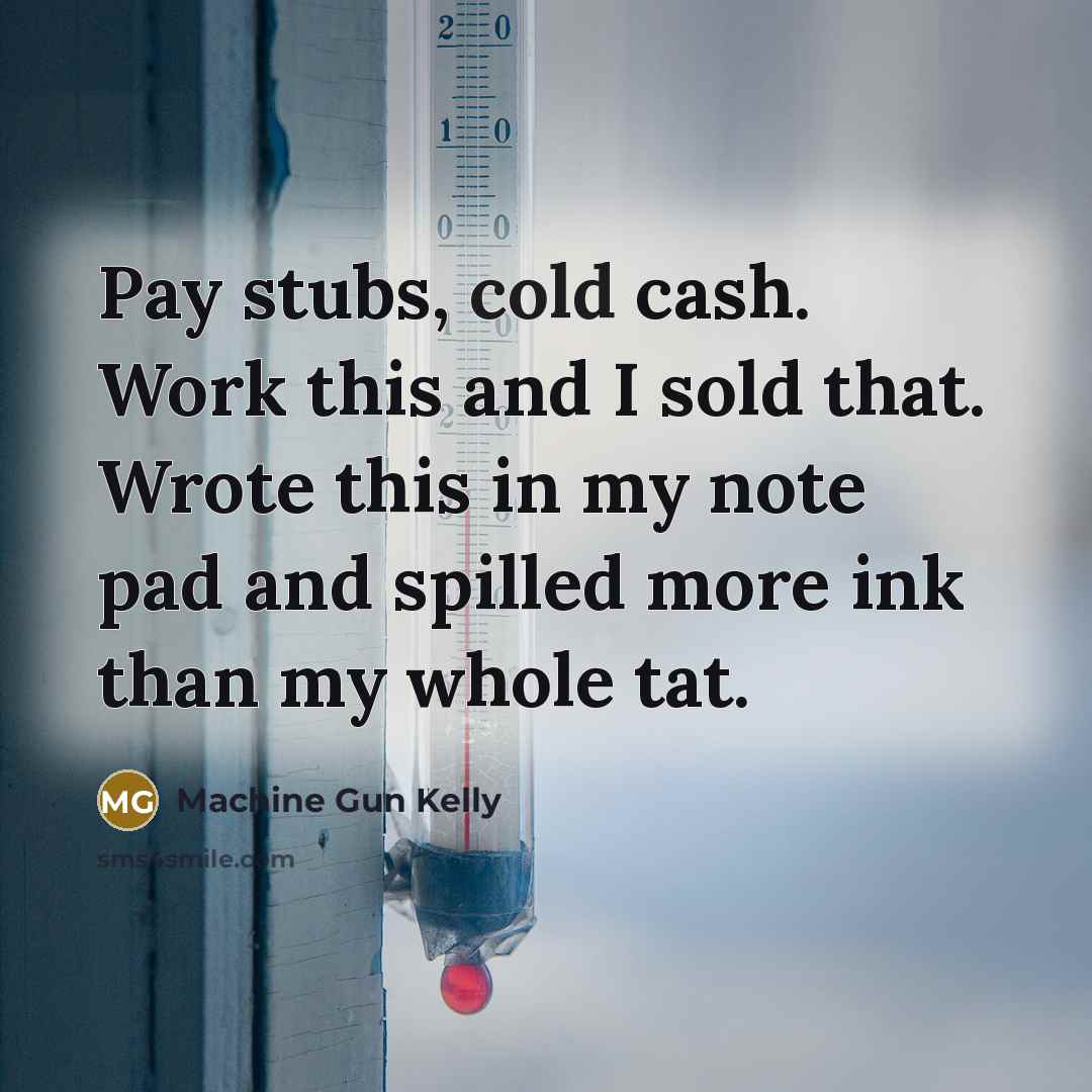 “Pay stubs, cold cash. Work this and I sold that.…” quote by Machine Gun Kelly