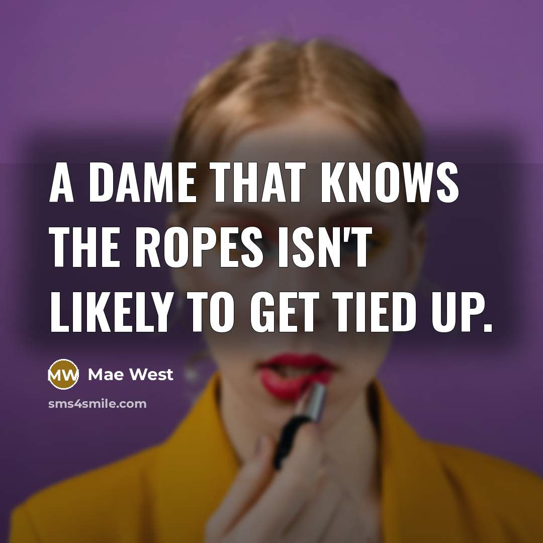 “A dame that knows the ropes isn't likely to get…” quote by Mae West