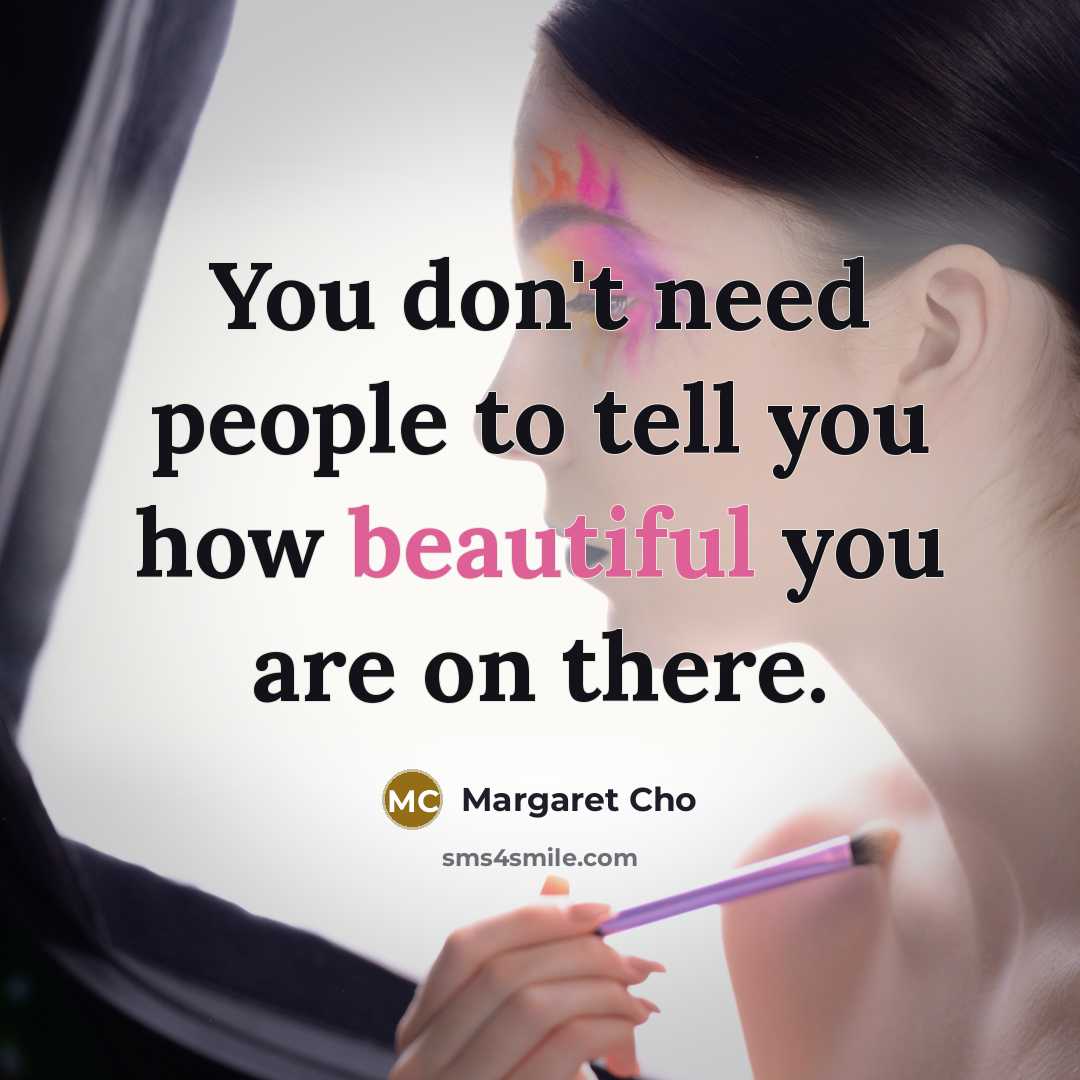“You don't need people to tell you how beautiful you…” quote by Margaret Cho