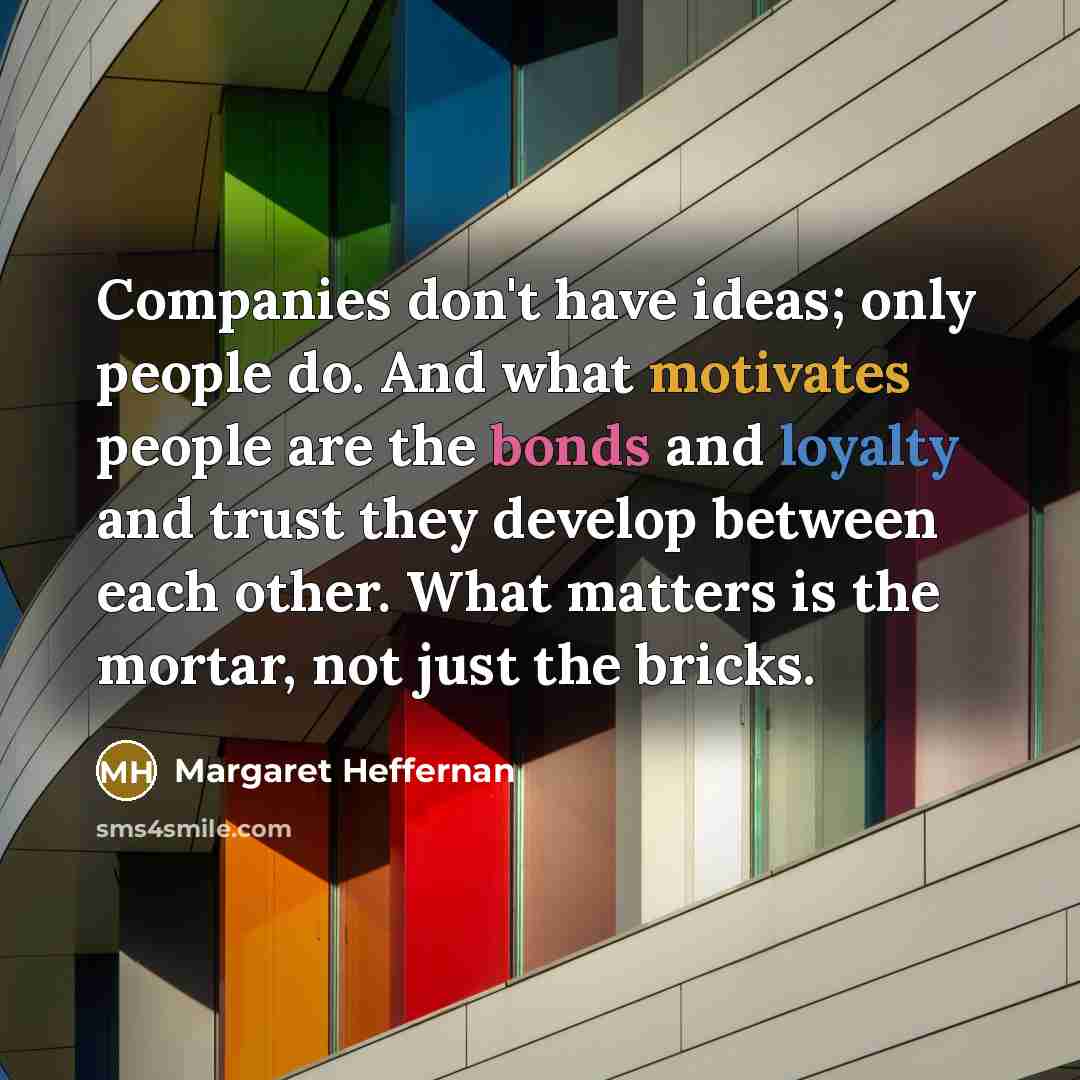 “Companies don't have ideas; only people do. And what motivates…” quote by Margaret Heffernan