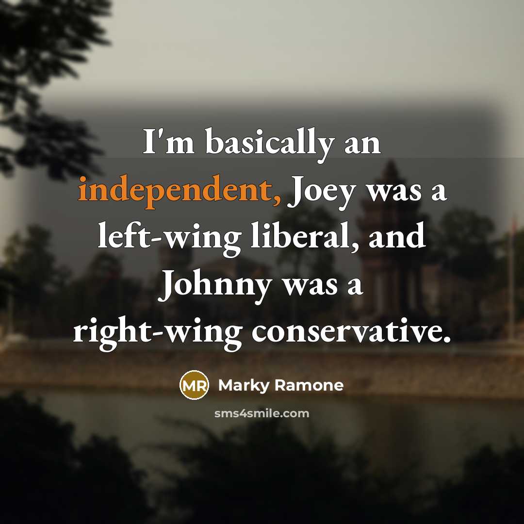 “I'm basically an independent, Joey was a left-wing liberal, and…” quote by Marky Ramone