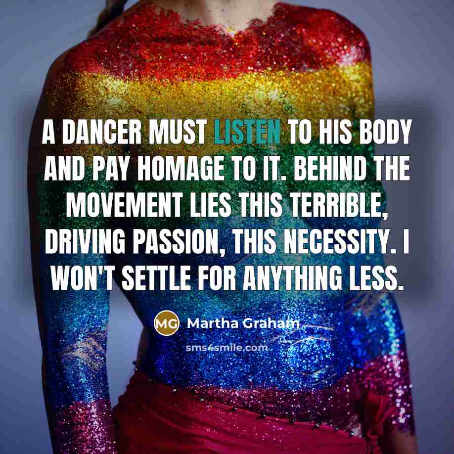 “A dancer must listen to his body and pay homage…” quote by Martha Graham