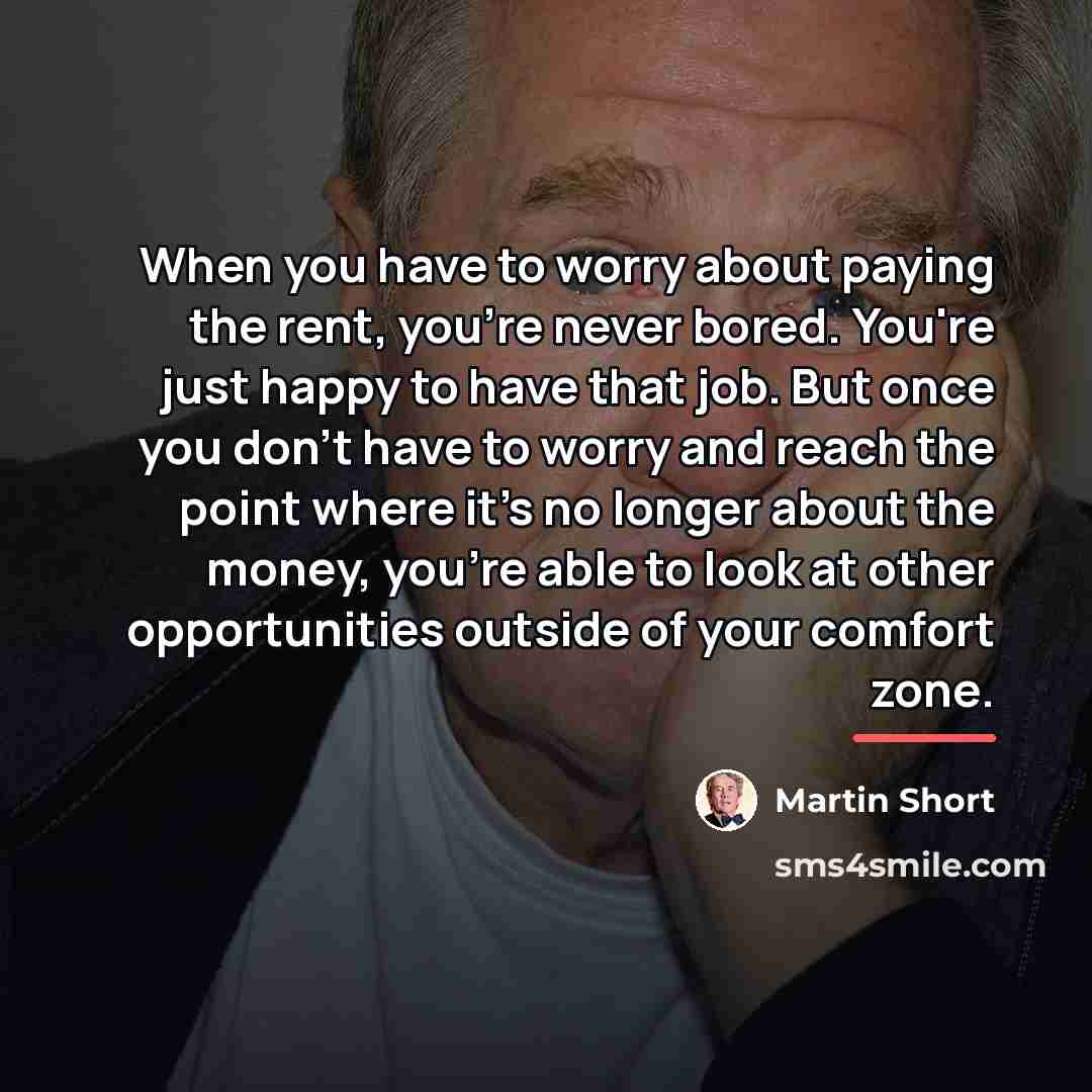 “When you have to worry about paying the rent, you're…” quote by Martin Short