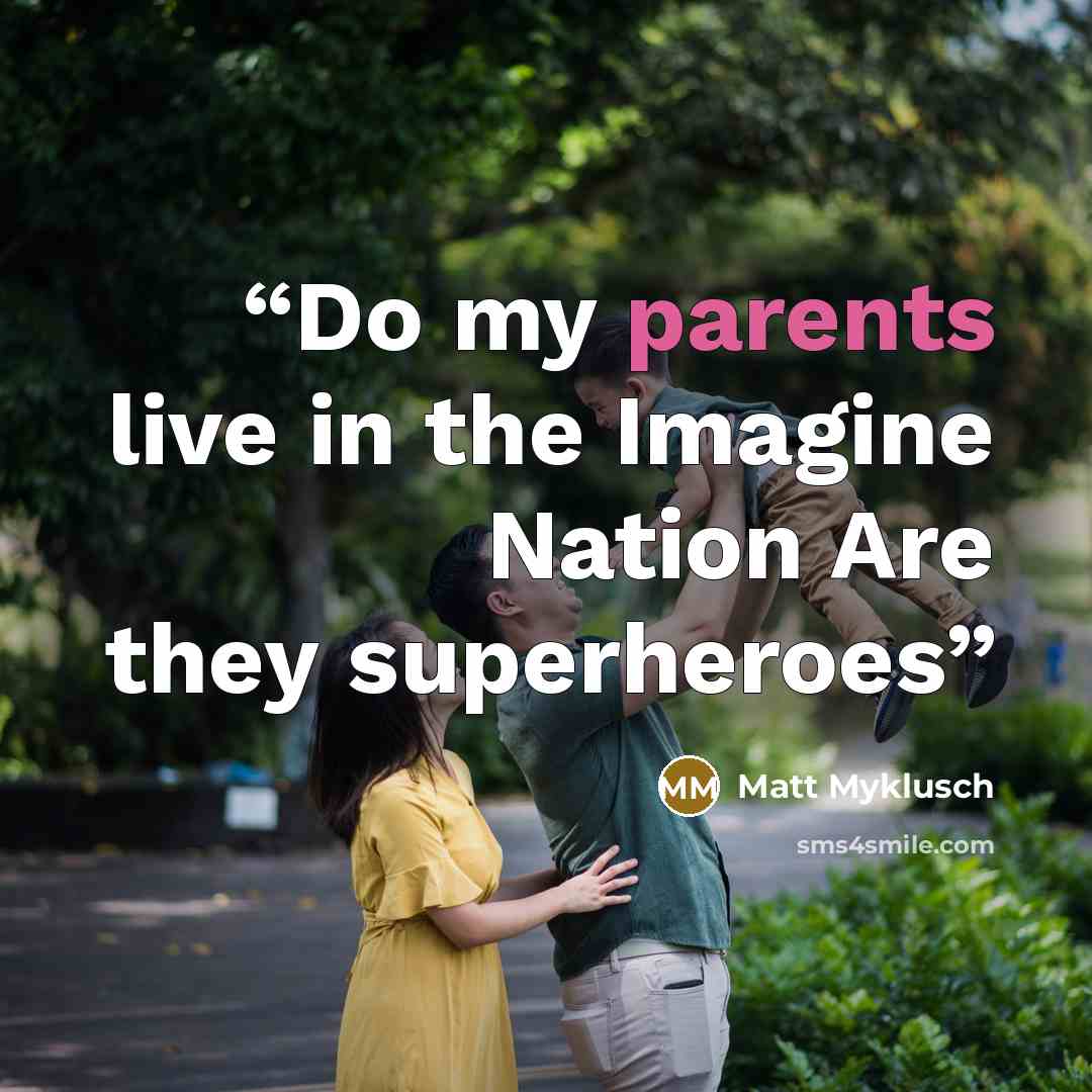 “Do my parents live in the Imagine Nation Are they superheroes” quote by matt myklusch