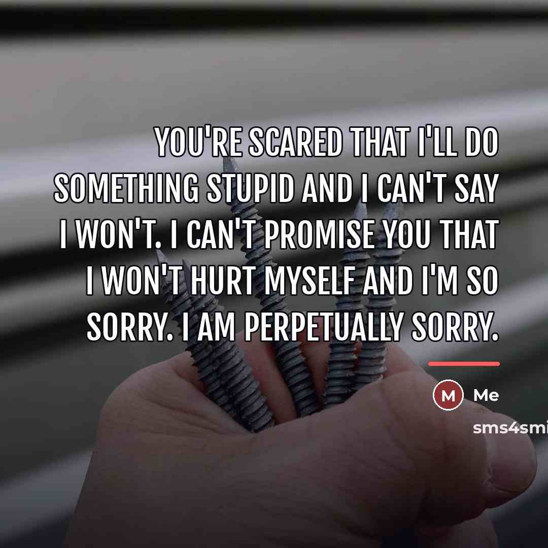 “You're scared that i'll do something stupid and I can't…” quote by Me