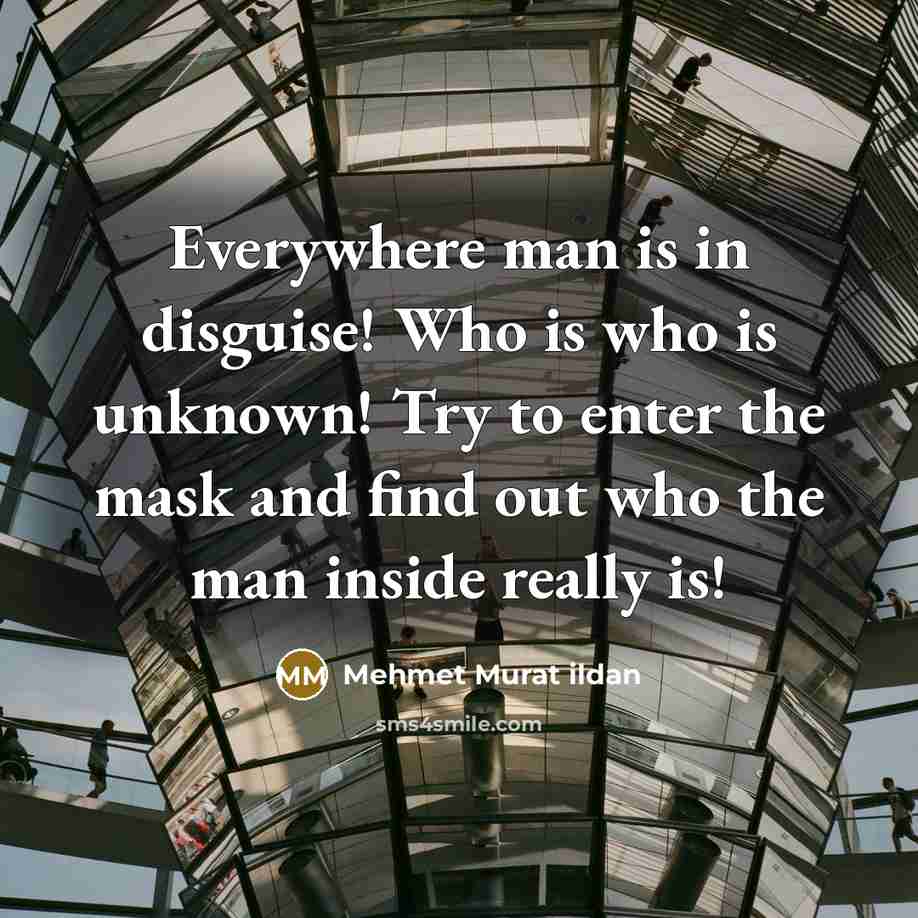 “Everywhere man is in disguise! Who is who is unknown!…” quote by Mehmet Murat Ildan