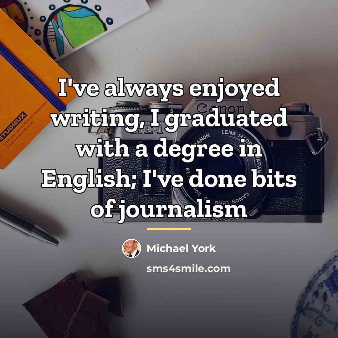 “I've always enjoyed writing, I graduated with a degree in…” quote by Michael York